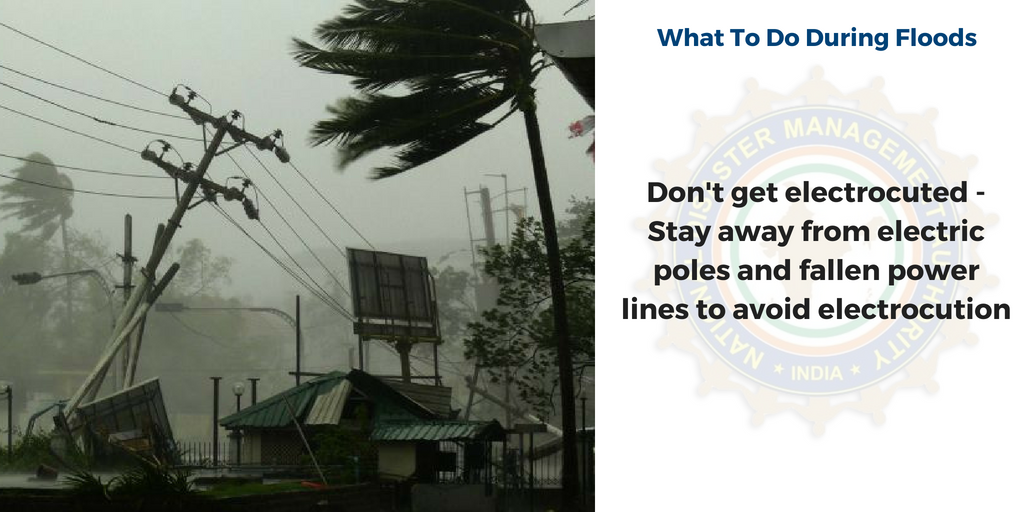 During flood - stay away from electric poles and fallen power lines to avoid electrocution 